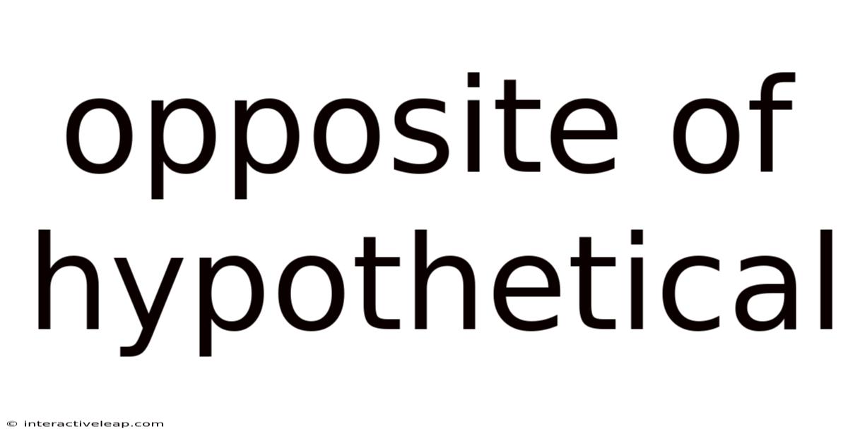 Opposite Of Hypothetical