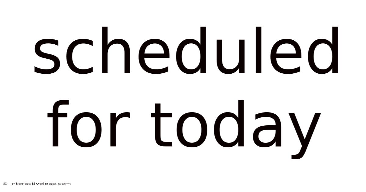 Scheduled For Today