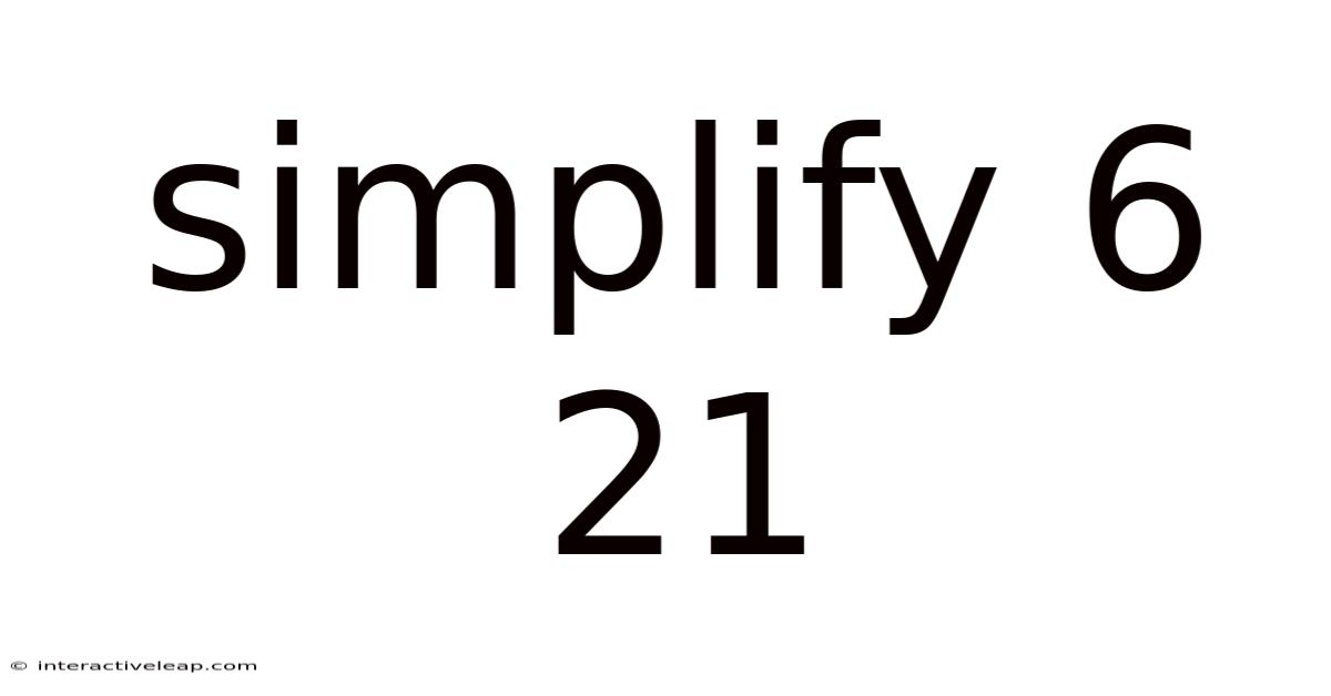 Simplify 6 21