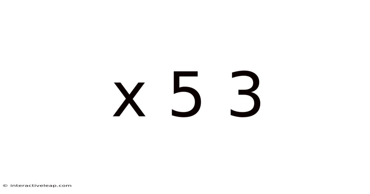 X 5 3