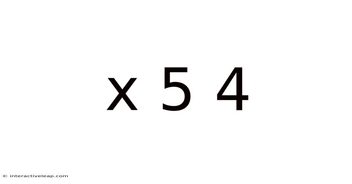 X 5 4