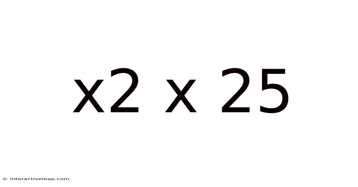 X2 X 25